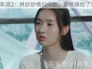 《少年派2：林妙妙情归何处，最终嫁给了谁？》