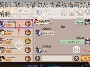 关于阴阳师如何借助友情系统借用好友式神的新策略