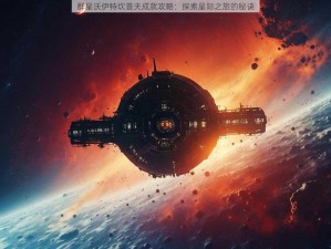 群星沃伊特坎普夫成就攻略：探索星际之旅的秘诀