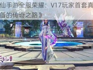 《诛仙手游全服荣耀：V17玩家首套真仙首饰装备的传奇之路》