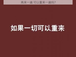 再来一遍 可以重来一遍吗？