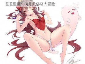 胡桃3D同人18X羞羞漫画_胡桃 3D 同人 18X 羞羞漫画：璃月风俗店大冒险