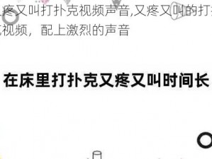 又疼又叫打扑克视频声音,又疼又叫的打扑克视频，配上激烈的声音