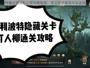 哈利波特魔法觉醒打人柳攻略指南：专业配卡推荐与实战运用技巧