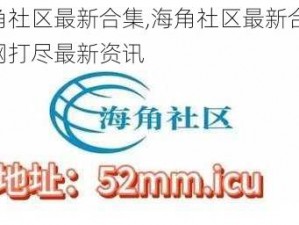 海角社区最新合集,海角社区最新合集：一网打尽最新资讯