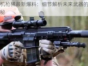 代号生机枪械最新爆料：细节解析未来武器的创新与升级揭秘