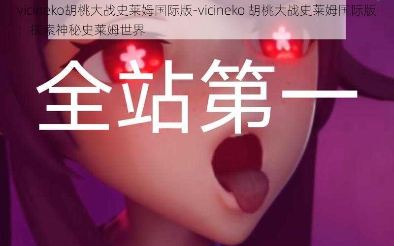 vicineko胡桃大战史莱姆国际版-vicineko 胡桃大战史莱姆国际版：探索神秘史莱姆世界