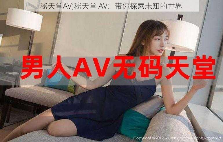 秘天堂AV;秘天堂 AV：带你探索未知的世界