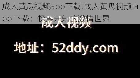 成人黄瓜视频app下载;成人黄瓜视频 app 下载：探索未知的激情世界