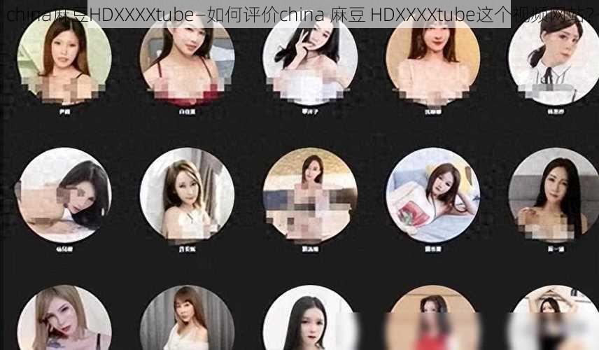 china麻豆HDXXXXtube—如何评价china 麻豆 HDXXXXtube这个视频网站？