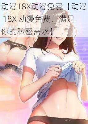 动漫18X动漫免费【动漫 18X 动漫免费，满足你的私密需求】