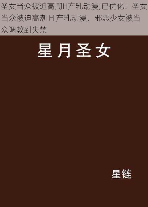 圣女当众被迫高潮H产乳动漫;已优化：圣女当众被迫高潮 H 产乳动漫，邪恶少女被当众调教到失禁