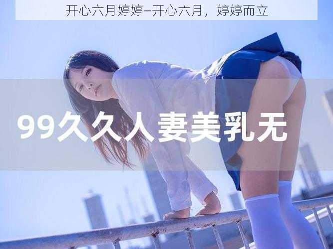 开心六月婷婷—开心六月，婷婷而立