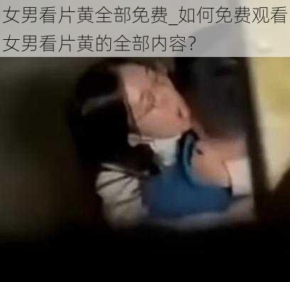 女男看片黄全部免费_如何免费观看女男看片黄的全部内容？