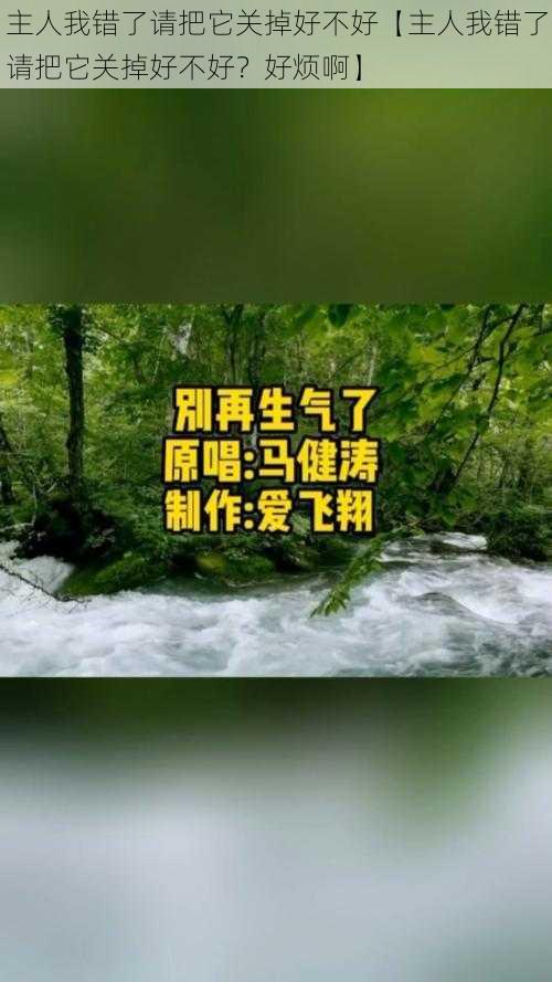 主人我错了请把它关掉好不好【主人我错了请把它关掉好不好？好烦啊】