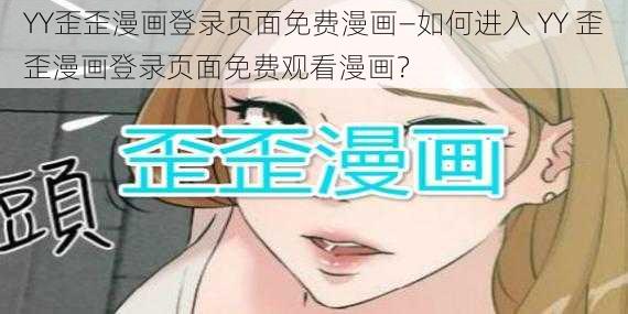 YY歪歪漫画登录页面免费漫画—如何进入 YY 歪歪漫画登录页面免费观看漫画？