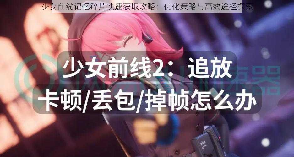 少女前线记忆碎片快速获取攻略：优化策略与高效途径探索