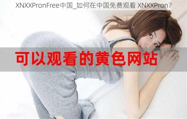 XNXXPronFree中国_如何在中国免费观看 XNXXPron？