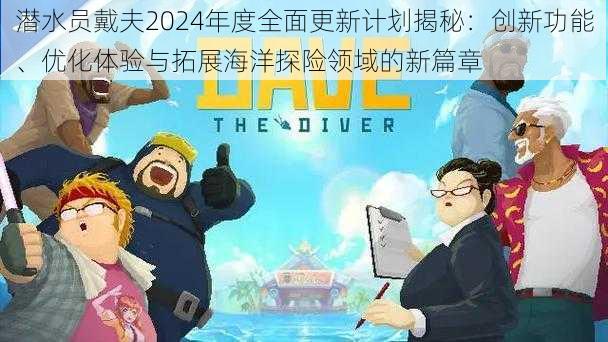 潜水员戴夫2024年度全面更新计划揭秘：创新功能、优化体验与拓展海洋探险领域的新篇章