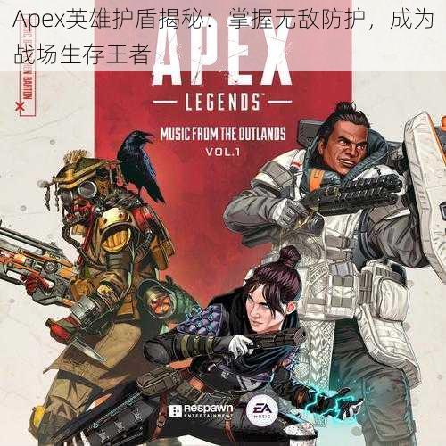 Apex英雄护盾揭秘：掌握无敌防护，成为战场生存王者