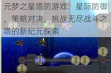 元梦之星塔防游戏：星际防御，策略对决，挑战无尽战斗之塔的新纪元探索